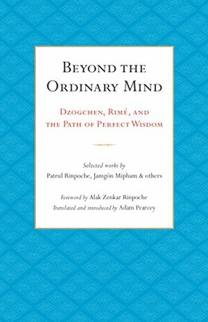 Beyond the Ordinary Mind: Dzogchen, Rimé, and the Path of Perfect Wisdom by 