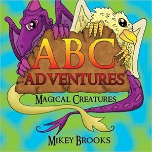 ABC Adventures: Magical Creatures by Mikey Brooks