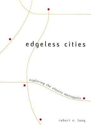 Edgeless Cities: Exploring the Elusive Metropolis by Robert E. Lang