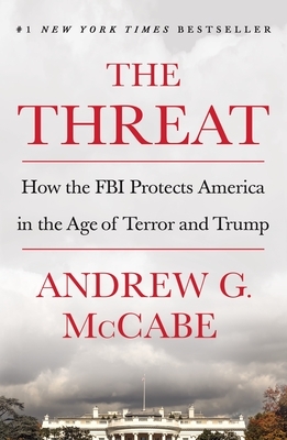 The Threat: How the FBI Protects America in the Age of Terror and Trump by Andrew G. McCabe