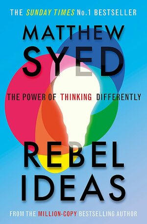 Rebel Ideas: The Power of Thinking Differently by Matthew Syed