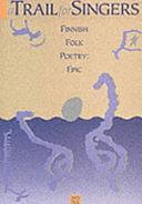 A Trail for Singers: Finnish Folk Poetry : Epic by Matti Kuusi, Keith Bosley