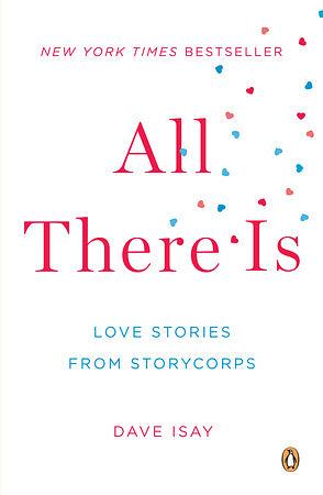 All There Is: Love Stories from StoryCorps by David Isay