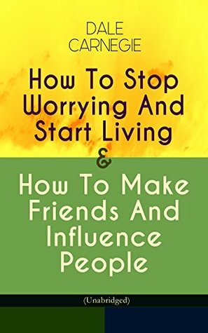 How To Stop Worrying And Start Living & How To Make Friends And Influence People (Unabridged) by Dale Carnegie