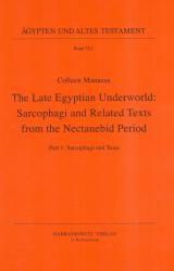 The Late Egyptian Underworld: Sarcophagi and Related Texts from the Nectanebid Period: Part I: Sacophagi and Texts, Part II: Plates by Colleen Manassa