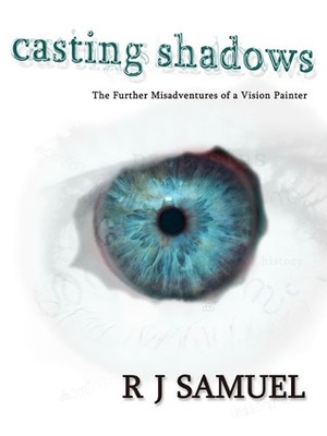 Casting Shadows: The Further Misadventures of a Vision Painter by R.J. Samuel