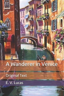 A Wanderer in Venice: Original Text by E. V. Lucas