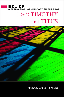 1 & 2 Timothy and Titus: A Theological Commentary on the Bible by Thomas G. Long