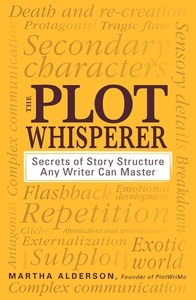 The Plot Whisperer: Secrets of Story Structure Any Writer Can Master by Martha Alderson