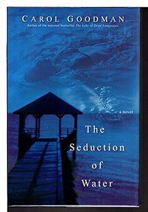 The Seduction of Water by Carol Goodman