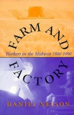 Farm and Factory: Workers in the Midwest 1880-1990 by Daniel Nelson