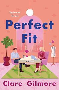 Perfect Fit: A Novel by Clare Gilmore, Clare Gilmore