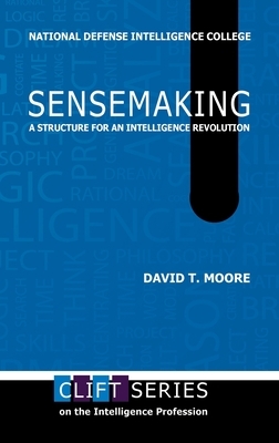 Sensemaking: A Structure for an Intelligence Revolution by David T. Moore