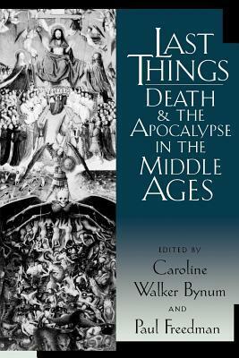 Last Things: Death and the Apocalypse in the Middle Ages by Jacqueline E. Jung, Benjamin Hudson, Caroline Walker Bynum, Harvey Stahl, E. Randolph Daniel, Paul Freedman, Clifford R. Backman, Laura A. Smoller, Peter R.L. Brown, Anna Harrison, Manuele Gragnolati, Carole Straw, Claudia Rattazzi