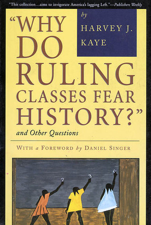 Why Do Ruling Classes Fear History? and Other Questions by Daniel Singer, Harvey J. Kaye