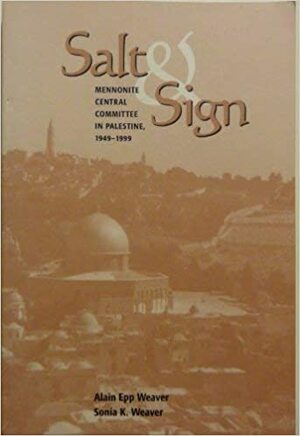 Salt & sign: Mennonite Central Committee in Palestine, 1949-1999 by Alain Epp Weaver