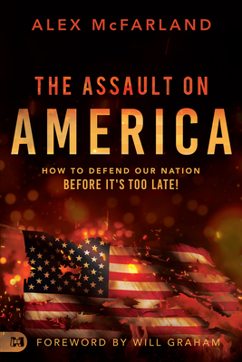 The Assault on America: How to Defend Our Nation Before It's Too Late! by Alex McFarland