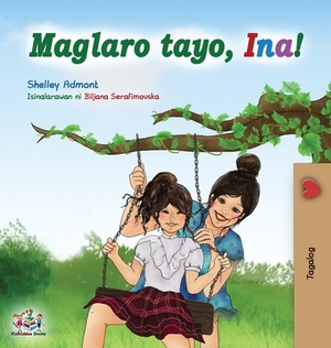 Maglaro tayo, Ina!: Let's play, Mom! - Tagalog (Filipino) edition by Kidkiddos Books, Shelley Admont