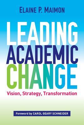 Leading Academic Change: Vision, Strategy, Transformation by Elaine P. Maimon