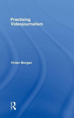 Practising Videojournalism by Vivien Morgan