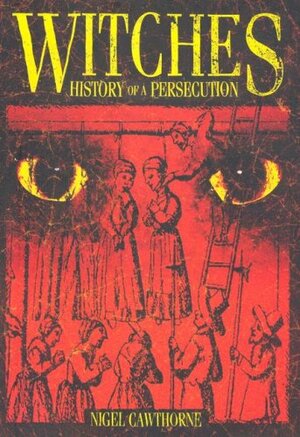 Witches: History of Persecution by Nigel Cawthorne