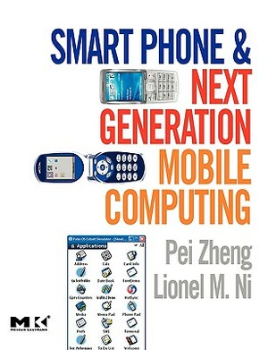 Smart Phone and Next Generation Mobile Computing by Lionel Ni, Pei Zheng