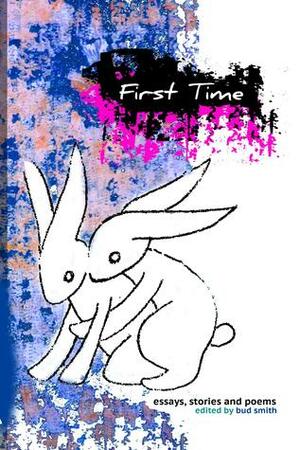First Time: an anthology about lost virginity by Bud Smith