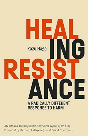 Healing Resistance: A Radically Different Response to Harm by Kazu Haga