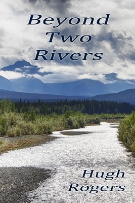 Beyond Two Rivers by Hugh Rogers