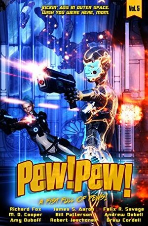 Pew! Pew! - A Fist Full of Pews! by M.D. Cooper, James S. Aaron, Andrew Gates, A.K. DuBoff, Jason Anspach, Andrew Dobell, Richard Fox, Drew Cordell, Bill Patterson, Felix R. Savage