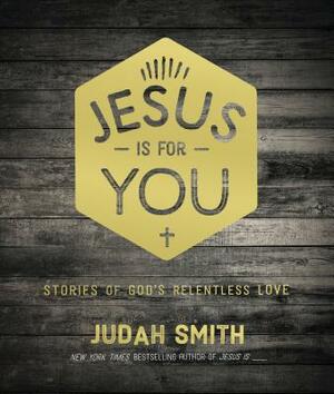 Jesus Is for You: Stories of God's Relentless Love by Judah Smith