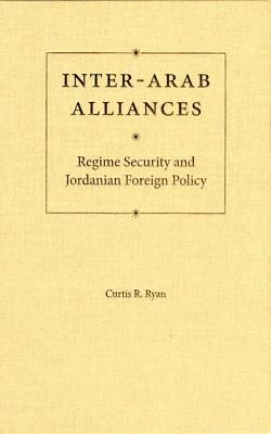 Inter-Arab Alliances: Regime Security and Jordanian Foreign Policy by Curtis R. Ryan