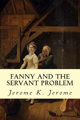 Fanny and the Servant Problem by Jerome K. Jerome