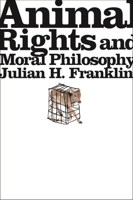 Animal Rights and Moral Philosophy by Julian H. Franklin