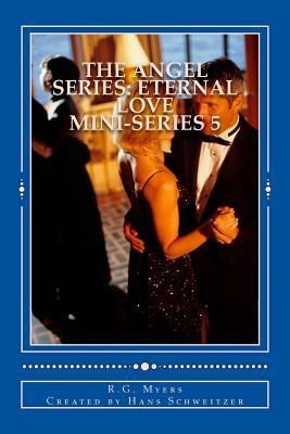 The Angel Series: Eternal Love: Mini-Series by R. G. Myers, Hans Schweitzer