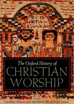 The Oxford History of Christian Worship by Geoffrey Wainwright