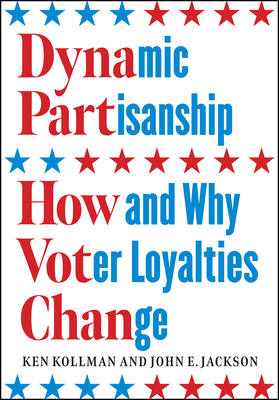 Dynamic Partisanship: How and Why Voter Loyalties Change by John E. Jackson, Ken Kollman