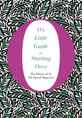 O's Little Guide to Starting Over by O. the Oprah Magazine