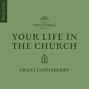 Your Life In The Church by Grant Castleberry
