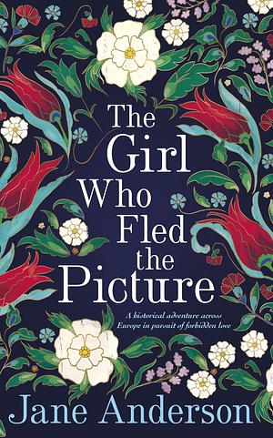 The Girl Who Fled the Picture: A historical adventure across Europe in pursuit of forbidden love by Jane Anderson, Jane Anderson