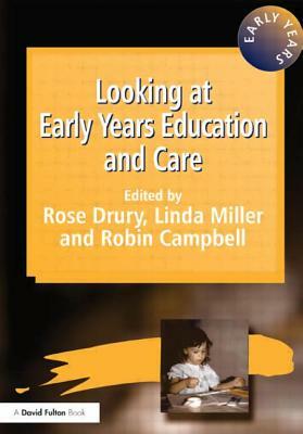 Looking at Early Years Education and Care by Rose Drury, Linda Miller, Robin Campbell