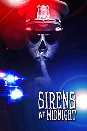 Sirens at Midnight: Terrifying Tales of First Responders by Charlotte O'Farrell, Kyle Harrison, S.F. Barkley, Nick Botic, Miranda Hernandez, Jeff Speziale, Blair Daniels, Scott Savino, Grant Hinton, L.P. Hernandez