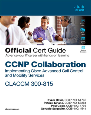 CCNP Collaboration Call Control and Mobility Claccm 300-815 Official Cert Guide by Kyzer Davis, Patrick Kinane, Paul Giralt