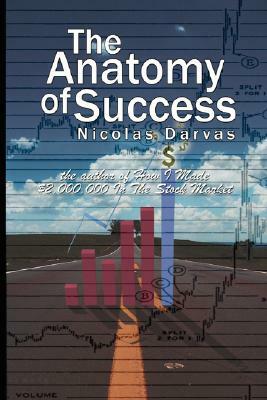 The Anatomy of Success by Nicolas Darvas (the author of How I Made $2,000,000 In The Stock Market) by Nicolas Darvas