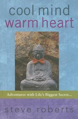 Cool Mind Warm Heart: Adventures with Life's Biggest Secret by Steve Roberts