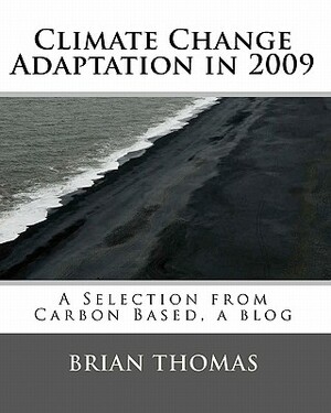 Climate Change Adaptation in 2009: A Selection from Carbon Based, a blog by Brian Thomas by Brian Thomas