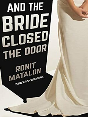 And the Bride Closed the Door by Ronit Matalon, Jessica Cohen