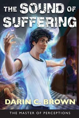 The Sound of Suffering: The Master of Perceptions Book 2 by Darin C. Brown