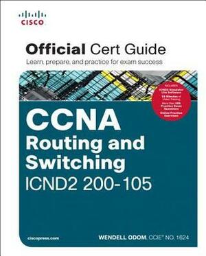 CCNA Routing and Switching ICND2 200-105 Official Cert Guide: 2 Volumes by Wendell Odom