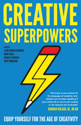 Creative Superpowers: Equip Yourself for the Age of Creativity by Laura Jordan Bambach, Mark Earls, Daniele Fiandaca